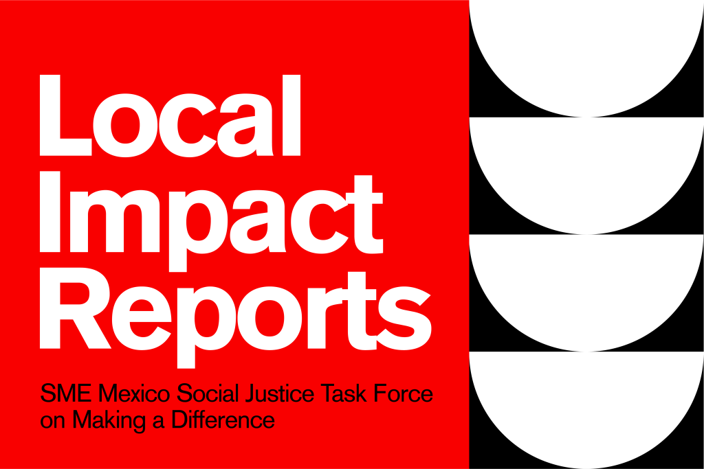 Local Impact Reports: SME Mexico Social Justice Task Force On Making a Difference