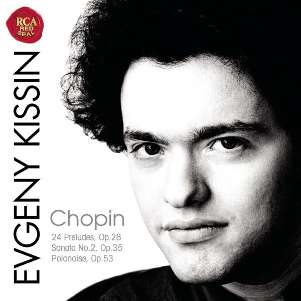 Evgeny Kissin - Chopin: 24 Preludes; Sonata No.2, Op.35; Polonaise, Op.53