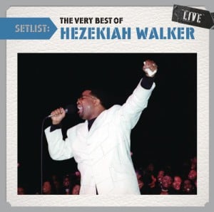 Setlist:The Very Best Of Hezekiah Walker Live