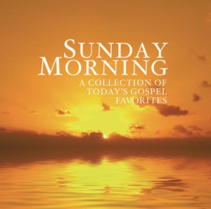 Sunday Morning &#8211; A Collection Of Today&#8217;s Gospel Favorites