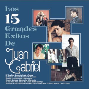 Los 15 Grandes Exitos De Juan Gabriel