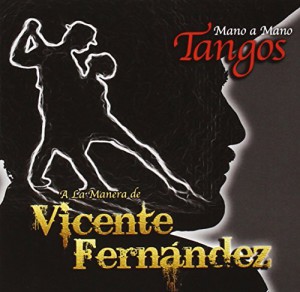 Mano A Mano &#8211; Tangos A La Manera De Vicente Fernandez
