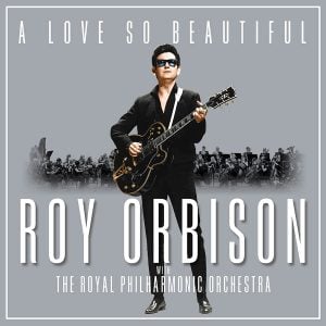 A Love So Beautiful: Roy Orbison with The Royal Philharmonic Orchestra