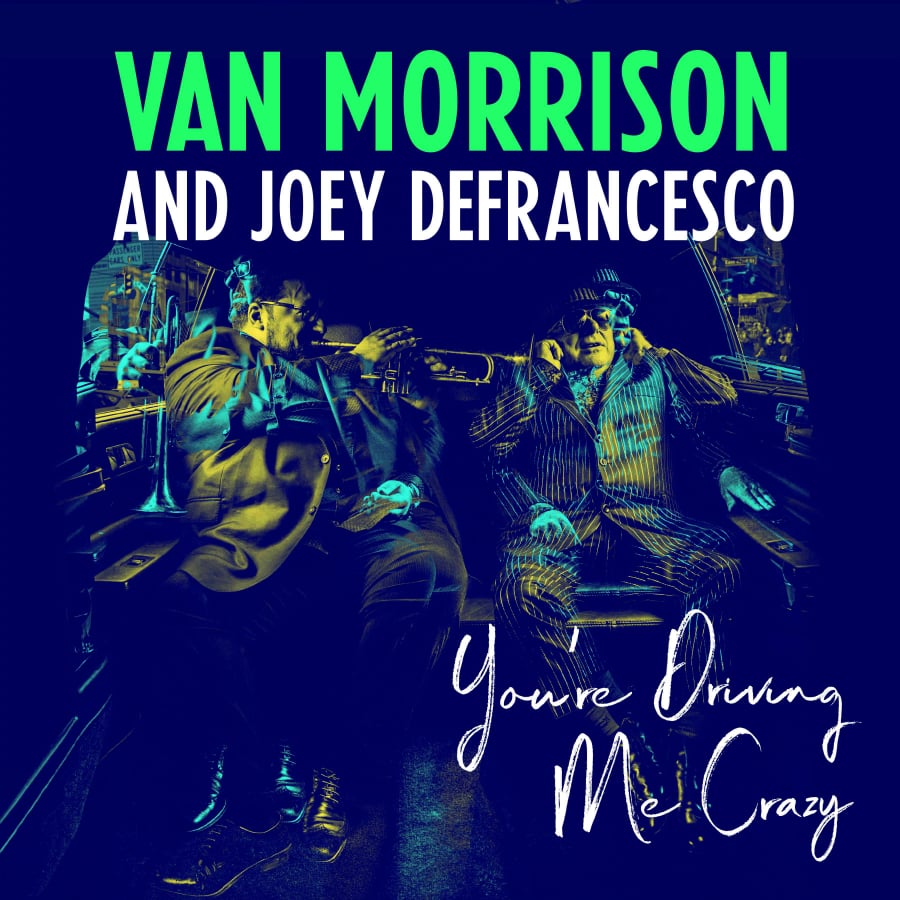 Van Morrison Joins Forces with Joey DeFrancesco on &#8216;You&#8217;re Driving Me Crazy,&#8217; a New Studio Album Available Friday, April 27