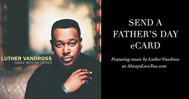 Send A Father’s Day eCard Featuring Music By Luther Vandross