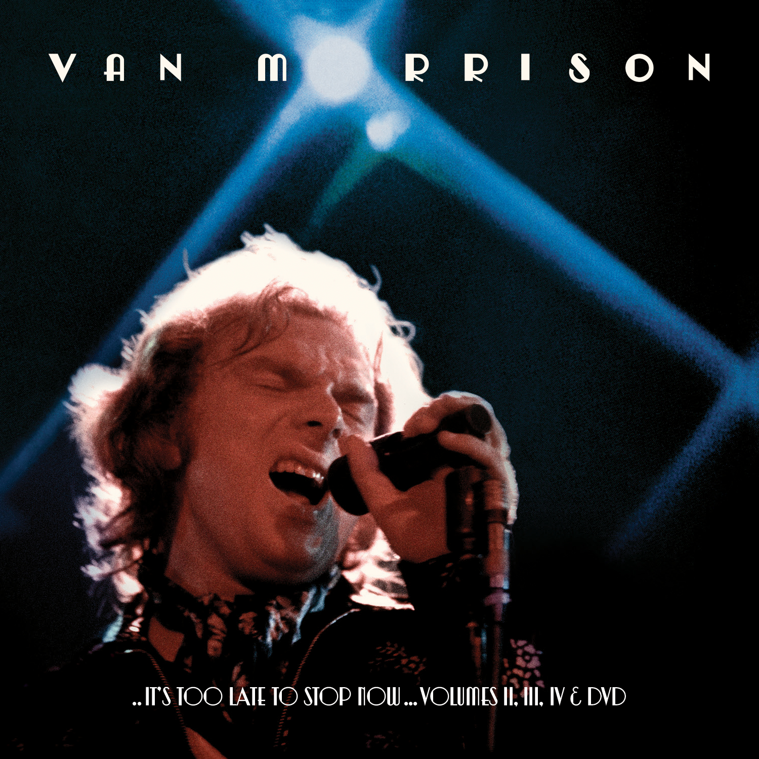 ..It’s Too Late to Stop Now…Volumes II, III, IV & DVD