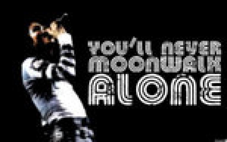 you will never…….MOONWALK alone