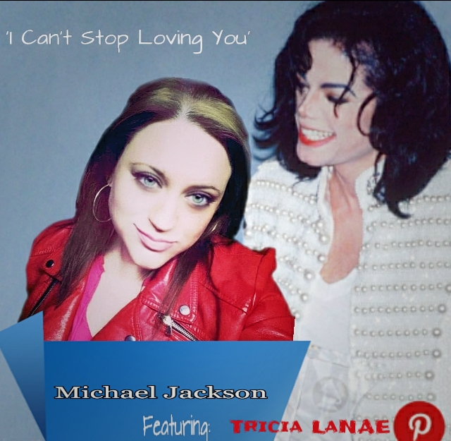 ‘I Can’t Stop Loving You’ by, Michael Jackson, featuring: Tricia LaNAE