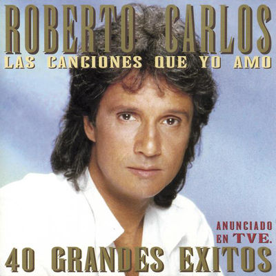 Las Canciones Que Yo Amo 40 Grandes Exitos Roberto Carlos