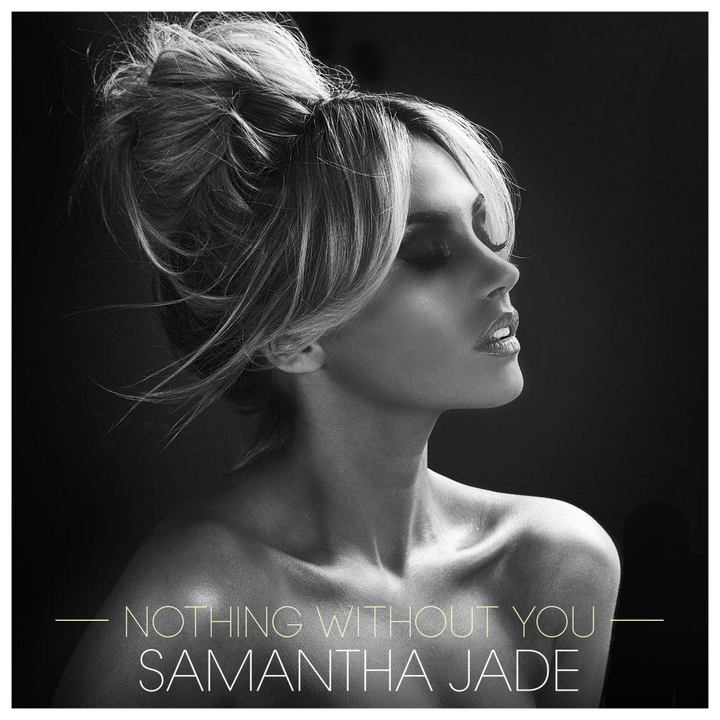 SAMANTHA JADE RELEASES NEW SINGLE ‘NOTHING WITHOUT YOU’ OUT NOW!