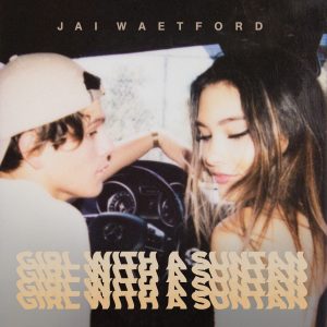 JAI WAETFORD DROPS BRAND NEW SINGLE ‘GIRL WITH A SUNTAN’ OUT NOW!