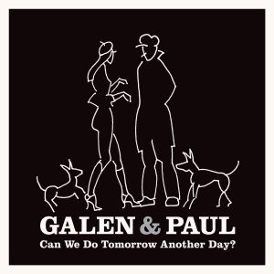 Galen & Paul / Can We Do Tomorrow Another Day?